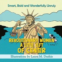 bokomslag Revolutionary Women A Little Left of Center: Smart, Bold and Wonderfully Unruly