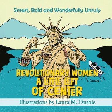 bokomslag Revolutionary Women A Little Left of Center: Smart, Bold and Wonderfully Unruly