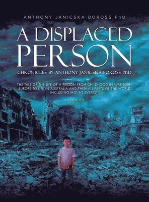 bokomslag A Displaced Person: The Tale of the Life of A Person from Childhood in War-Torn Europe to Life in Australia and then All Parts of the World
