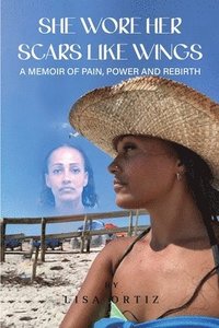 bokomslag She Wore Her Scars Like Wings: A Memoir of Pain, Power and Rebirth