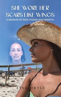 bokomslag She Wore Her Scars Like Wings: A Memoir of Pain, Power and Rebirth