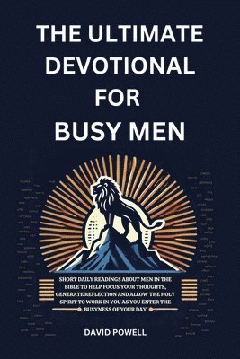 bokomslag The Ultimate Devotional for Busy Men: Short Daily Readings about Men in the Bible to Help Focus Your Thoughts, Generate Reflection and Allow the Holy