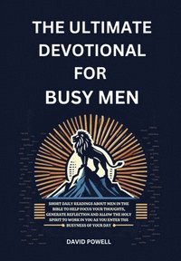 bokomslag The Ultimate Devotional for Busy Men: Short Daily Readings about Men in the Bible to Help Focus Your Thoughts, Generate Reflection and Allow the Holy