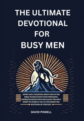bokomslag The Ultimate Devotional for Busy Men: Short Daily Readings about Men in the Bible to Help Focus Your Thoughts, Generate Reflection and Allow the Holy