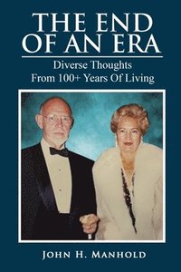 bokomslag The End Of An Era: Diverse Thoughts From 100+ Years of Living