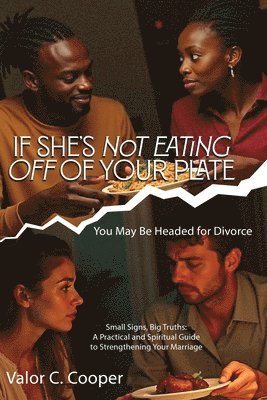 Valor C. Cooper, Valor C Cooper - IF SHE'S NoT EATING OFF OF YOUR PLATE You May Be Headed for Divorce Small Signs, Big Truths: A Practical and Spiritual Guide to Strengthening Your Mar, Häftad