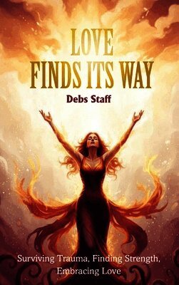 Love Finds Its Way Home: Surviving Trauma, Finding Strength, Embracing Love