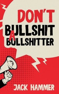 bokomslag Don't Bullshit a Bullshitter: The Ultimate Guide to Spotting, Surviving, and Sometimes Mastering Modern Nonsense