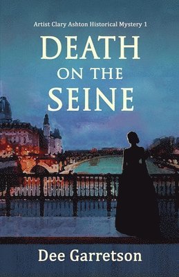 Dee Garretson - Death on the Seine: Artist Clary Ashton Historical Mystery 1, Häftad