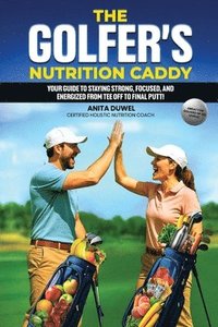 bokomslag The Golfer's Nutrition Caddy: Your Guide to Staying Strong, Focused, and Energized from Tee Off to Final Putt!