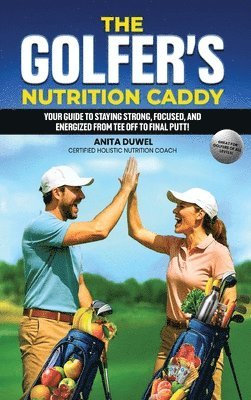 bokomslag The Golfer's Nutrition Caddy: Your Guide to Staying Strong, Focused, and Energized from Tee Off to Final Putt!