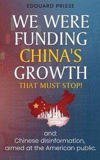 bokomslag We Were Funding China's Growth That Must Stop!