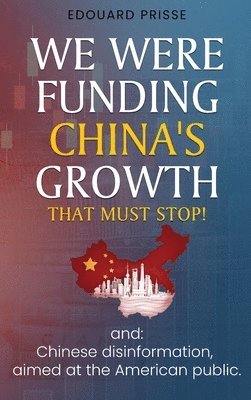 bokomslag We Were Funding China's Growth That Must Stop!