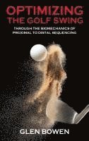 bokomslag Optimizing the Golf Swing: Through the Biomechanics of Proximal to Distal Sequencing