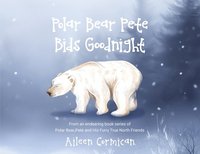 bokomslag Polar Bear Pete Bids Good Night: From an endearing book series on Polar Bear Pete and His Furry True North Friends