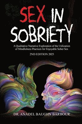bokomslag Sex In Sobriety: A Qualitative Narrative Exploration of the Utilization of Mindfulness Practices for Enjoyable Sober Sex