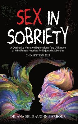 bokomslag Sex In Sobriety: A Qualitative Narrative Exploration of the Utilization of Mindfulness Practices for Enjoyable Sober Sex
