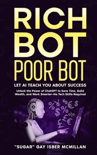 bokomslag Rich Bot Poor Bot, Let AI Teach You About Success with the Ease of ChatGPT for Entrepreneurs, Beginners and Professionals