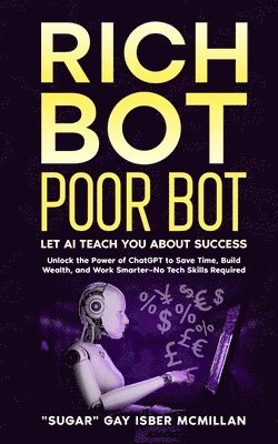 bokomslag Rich Bot Poor Bot, Let AI Teach You About Success with the Ease of ChatGPT for Entrepreneurs, Beginners and Professionals