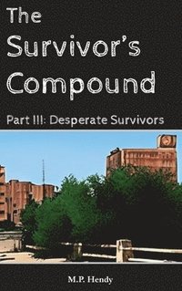 bokomslag The Survivor's Compound Part 3: Desperate Survivors