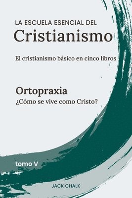 escuela esencial del cristianismo, vol. V - Ortopraxia