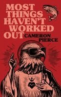 Cameron Pierce - Most Things Haven’t Worked Out, Häftad