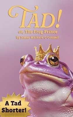 bokomslag Tad! or, The Frog Prince (A Tad Shorter)