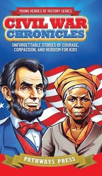 bokomslag Civil War Chronicles: Unforgettable Stories of Courage, Compassion, and Heroism for Kids: Inspiring Tales of Patriotism and Bravery