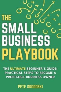 bokomslag The Small Business Playbook: Practical Steps To Become A Profitable Business Owner