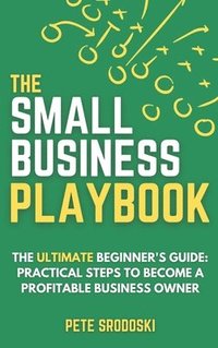 bokomslag The Small Business Playbook: Practical Steps To Become A Profitable Business Owner
