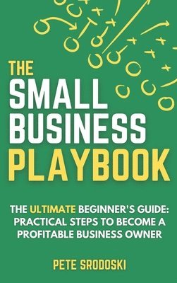 bokomslag The Small Business Playbook: Practical Steps To Become A Profitable Business Owner
