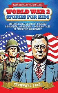bokomslag World War 2 Stories for Kids: Unforgettable Stories of Courage, Compassion, and Heroism - Inspiring Tales of Patriotism and Bravery