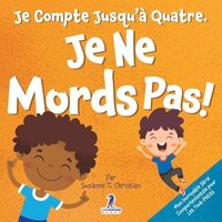 bokomslag Je Compte Jusqu'à Quatre. Je Ne Mords Pas!: Un Livre D'affirmations Pour Tout-Petits Sur Le Fait De Ne Pas Mordre (Âges 2-4)