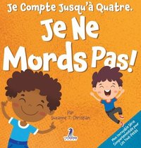 bokomslag Je Compte Jusqu'à Quatre. Je Ne Mords Pas!: Un Livre D'affirmations Pour Tout-Petits Sur Le Fait De Ne Pas Mordre (Âges 2-4)