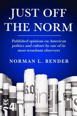 bokomslag Just Off the Norm: Published Opinions of American Politics and Culture by One of Its Most Trenchant Observers