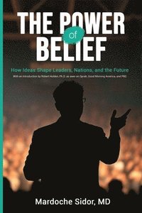 bokomslag The Power of Belief: How Ideas Shape Leaders, Nations and the Future