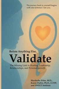 bokomslag Before Anything Else, Validate: The Missing Link in Healing, Leadership, Relationships, and Personal Growth