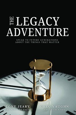 The Legacy Adventure: Speak to Future Generations about the Things That Matter