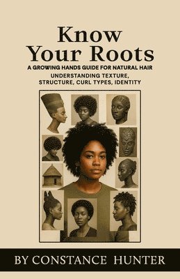 bokomslag Know Your Roots: From Root To Tip: A Growing Hands Guide For Natural Hair