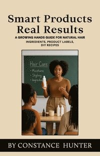 bokomslag Smart Products Real Results: From Root to Tip: a Growing Hands Guide for Natural Hair