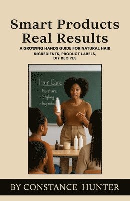 bokomslag Smart Products Real Results: From Root to Tip: a Growing Hands Guide for Natural Hair