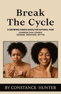 bokomslag Break the Cycle: From Root to Tip: a Growing Hands Guide for Natural Hair
