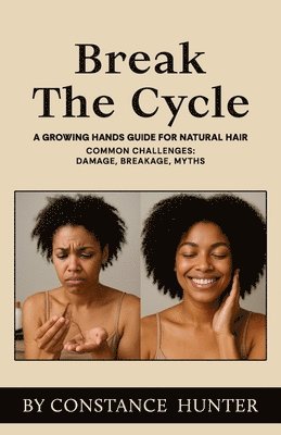 bokomslag Break the Cycle: From Root to Tip: a Growing Hands Guide for Natural Hair