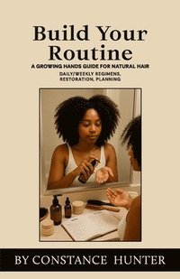 bokomslag Build Your Routine: From Root to Tip: a Growing Hands Guide for Natural Hair