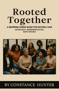 bokomslag Rooted Together: From Root to Tip: a Growing Hands Guide for Natural Hair