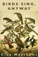 Clay Matthews - Birds Sing, Anyway, Häftad. Tillgänglighet: Lägg i varukorg