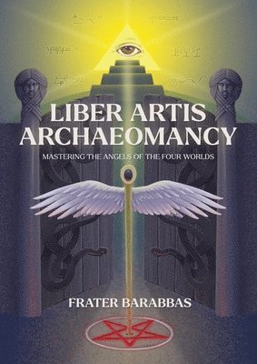 Liber Artis Archaeomancy: Mastering the Angels of the Four Worlds