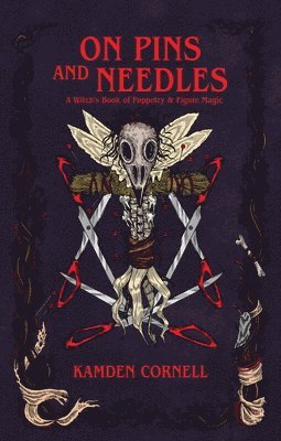 On Pins and Needles: A Witch's Book of Poppetry & Figure Magic