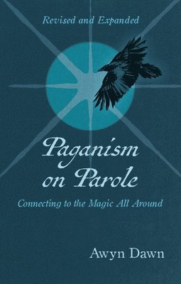 Paganism on Parole: Connecting to the Magic All Around (Revised and Expanded)