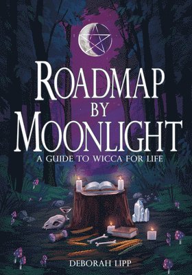 Roadmap by Moonlight: A Guide to Wicca for Life